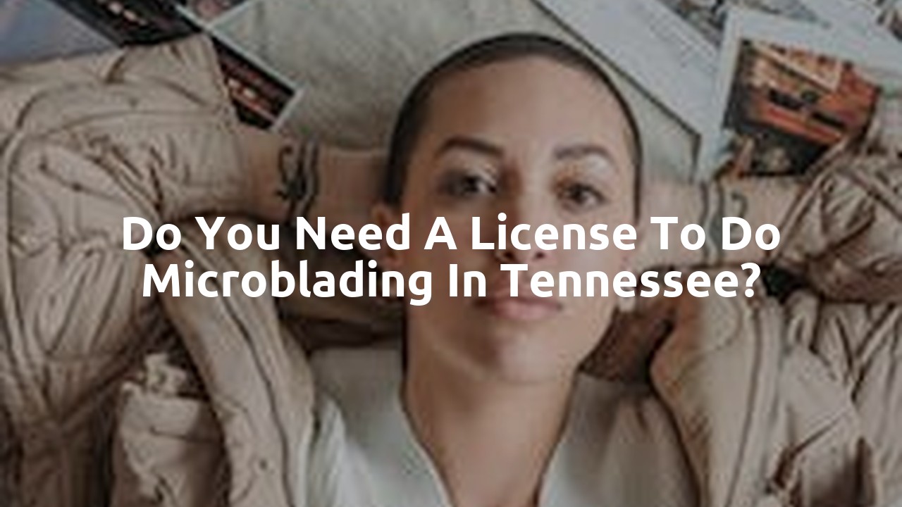 Do you need a license to do microblading in Tennessee?