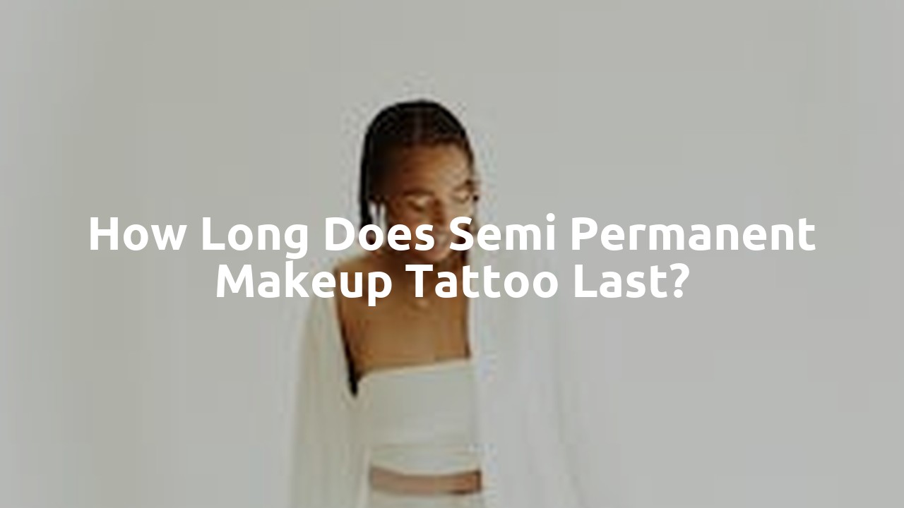 How long does semi permanent makeup tattoo last?