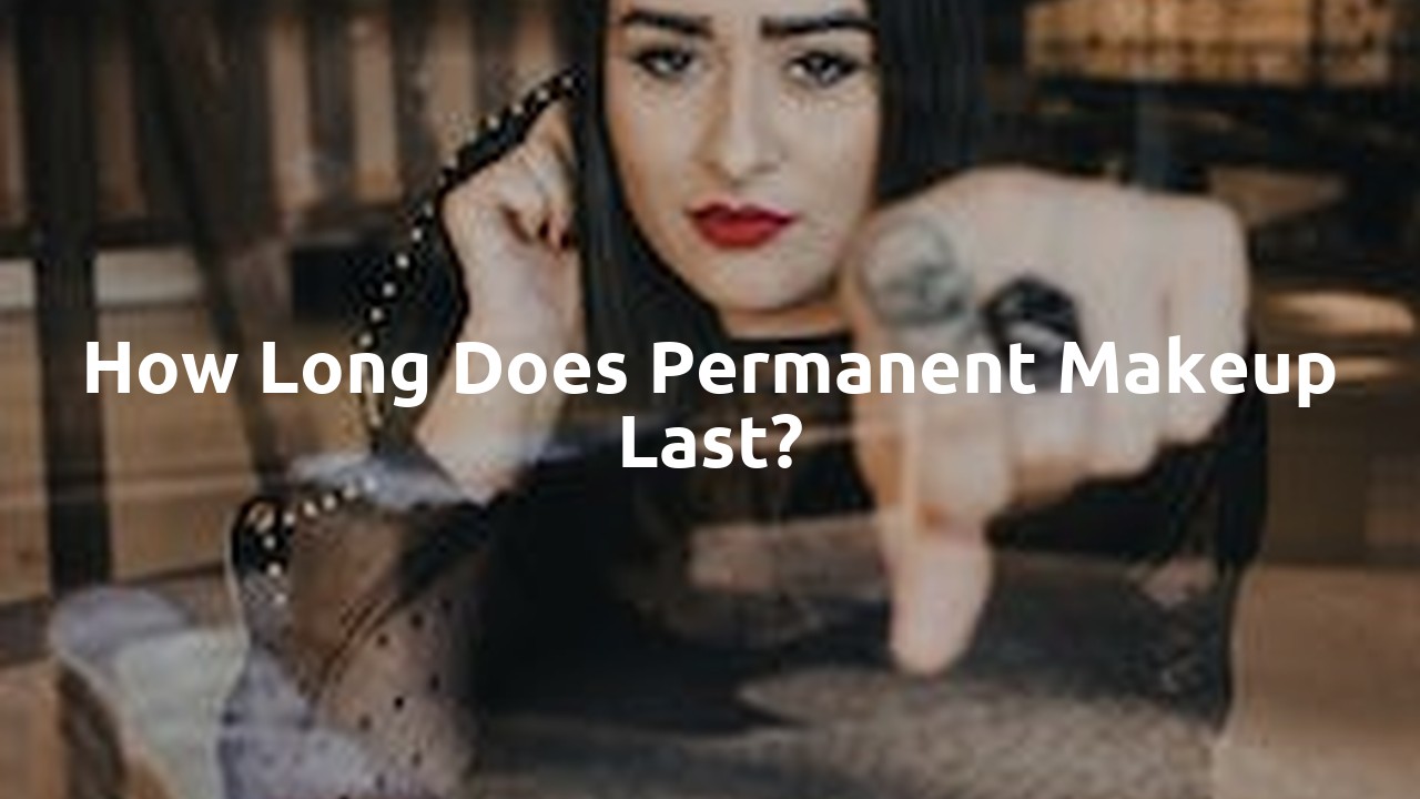 How long does permanent makeup last?