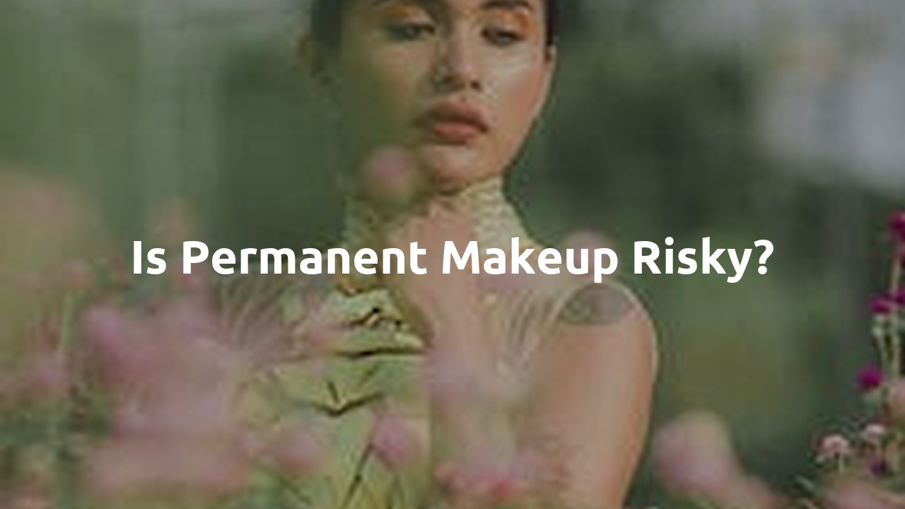 Is permanent makeup risky?