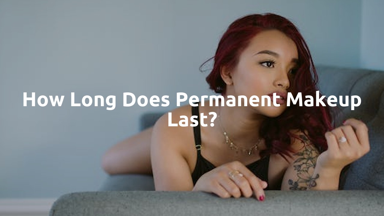 How long does permanent makeup last?