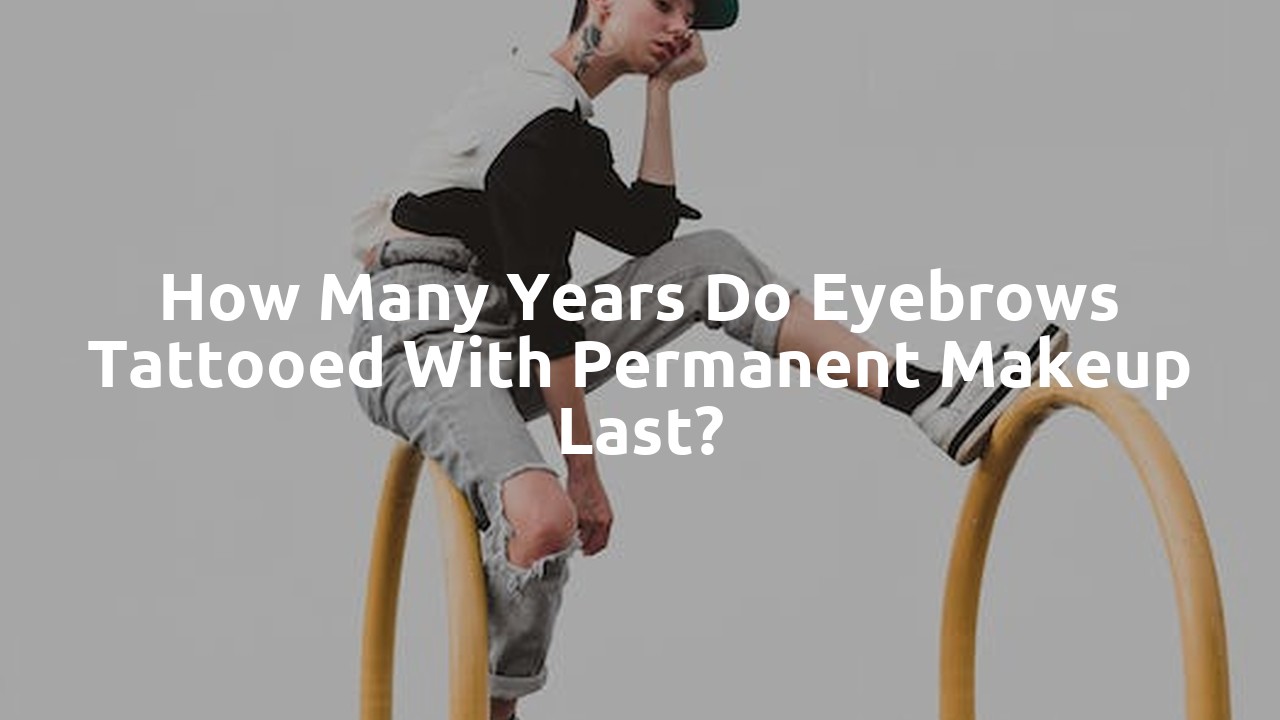 How many years do eyebrows tattooed with permanent makeup last?