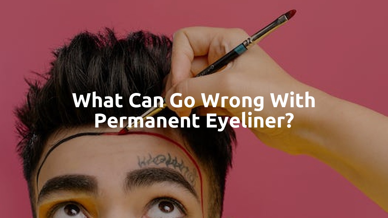 What can go wrong with permanent eyeliner?