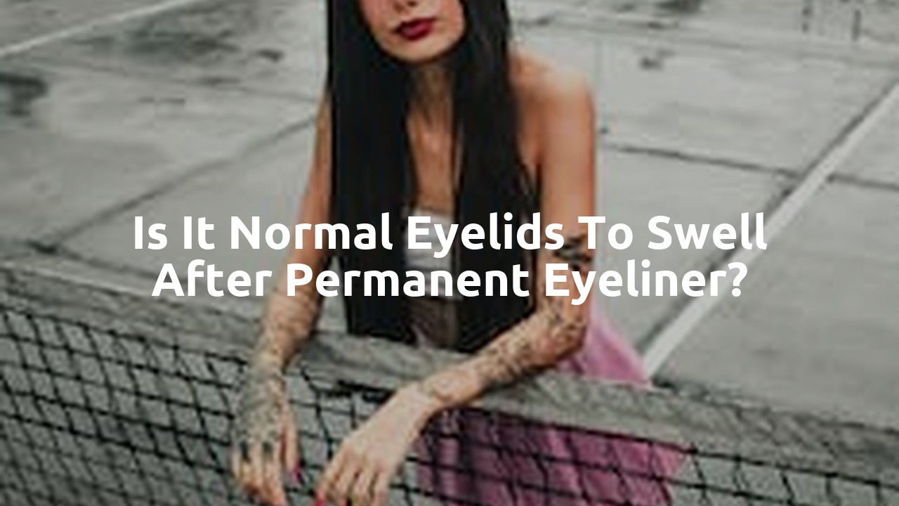 Is it normal eyelids to swell after permanent eyeliner?