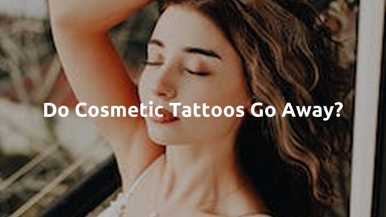 Do cosmetic tattoos go away?