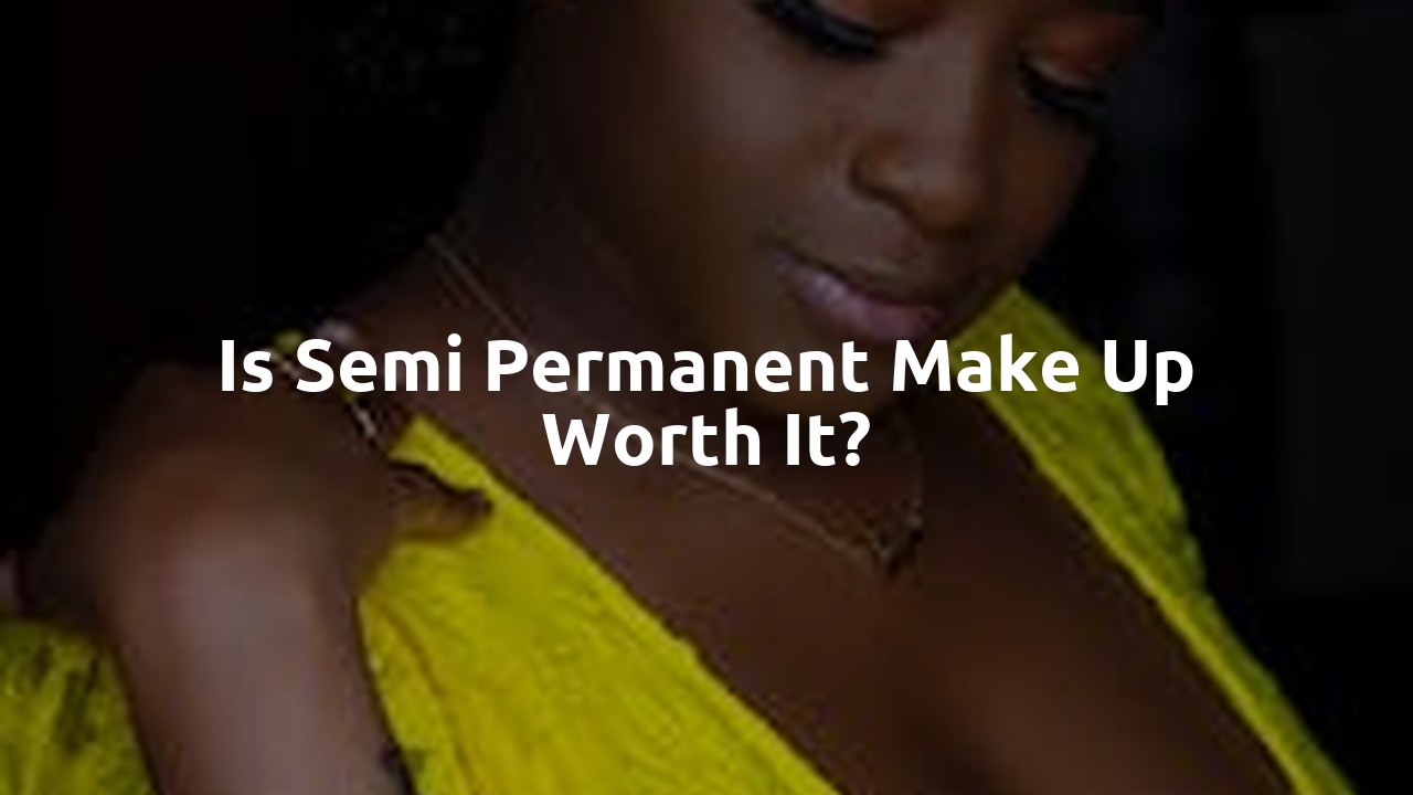 Is semi permanent make up worth it?