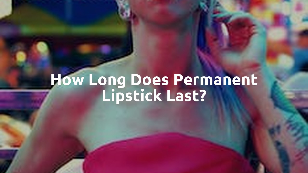 How long does permanent lipstick last?