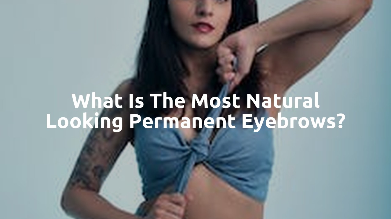 What is the most natural looking permanent eyebrows?